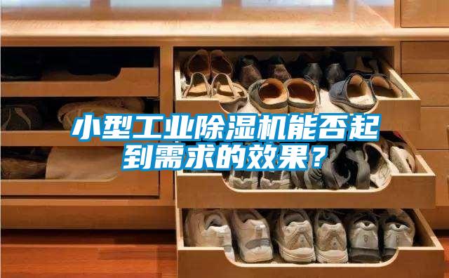 小型工業(yè)除濕機能否起到需求的效果？