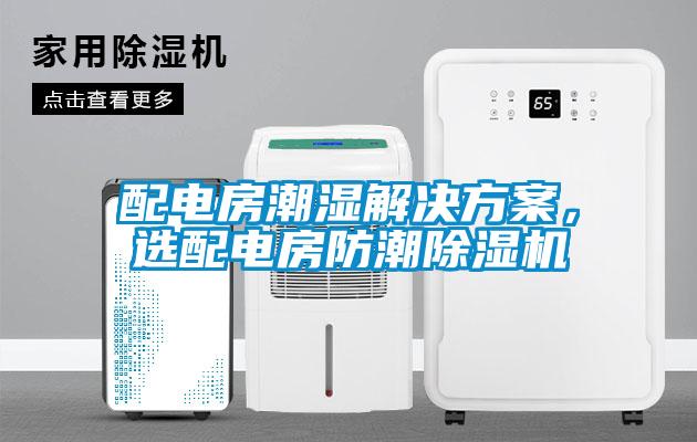 配電房潮濕解決方案，選配電房防潮除濕機(jī)