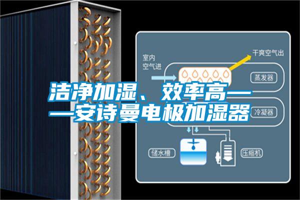 潔凈加濕、效率高——安詩曼電極加濕器