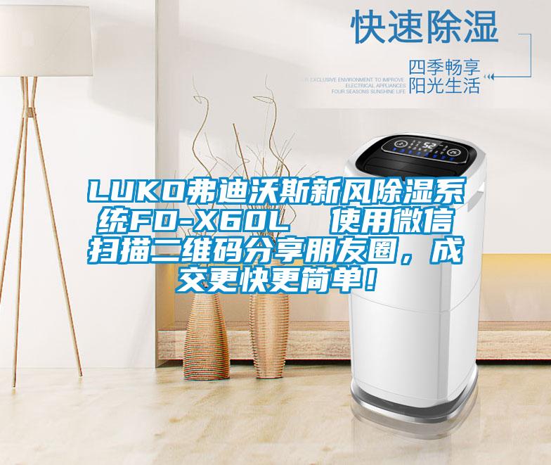 LUKO弗迪沃斯新風(fēng)除濕系統(tǒng)FD-X60L  使用微信掃描二維碼分享朋友圈，成交更快更簡單！