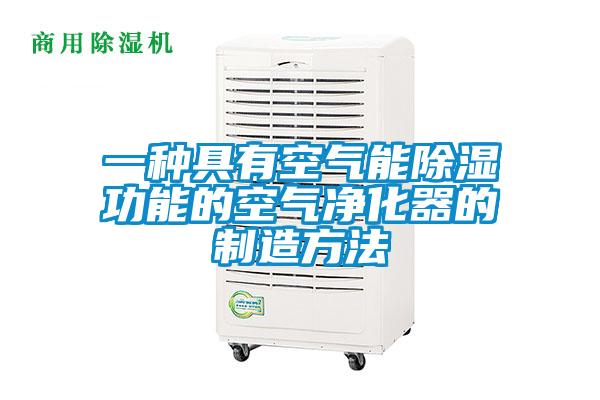 一種具有空氣能除濕功能的空氣凈化器的制造方法