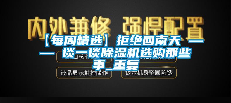 【每周精選】拒絕回南天 —— 談一談除濕機選購那些事_重復