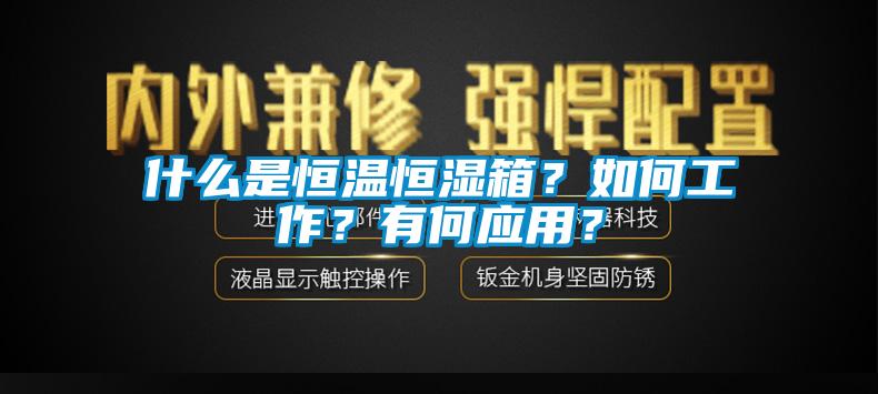 什么是恒溫恒濕箱？如何工作？有何應(yīng)用？