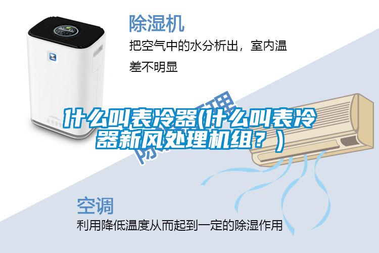 什么叫表冷器(什么叫表冷器新風(fēng)處理機組？)