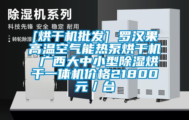 [烘干機(jī)批發(fā)] 羅漢果高溫空氣能熱泵烘干機(jī) 廣西大中小型除濕烘干一體機(jī)價(jià)格21800元／臺(tái)