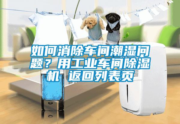 如何消除車間潮濕問題？用工業(yè)車間除濕機(jī) 返回列表頁