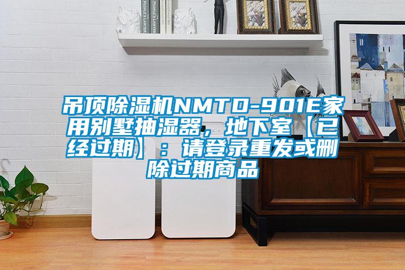 吊頂除濕機NMTD-901E家用別墅抽濕器，地下室【已經(jīng)過期】：請登錄重發(fā)或刪除過期商品