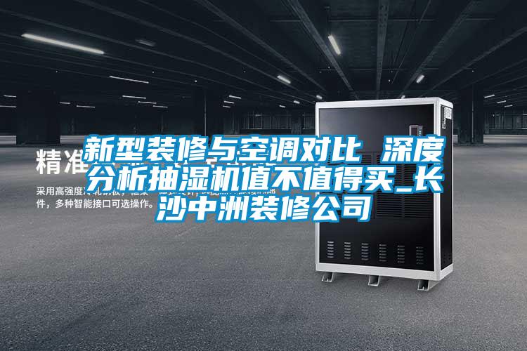 新型裝修與空調(diào)對比 深度分析抽濕機值不值得買_長沙中洲裝修公司