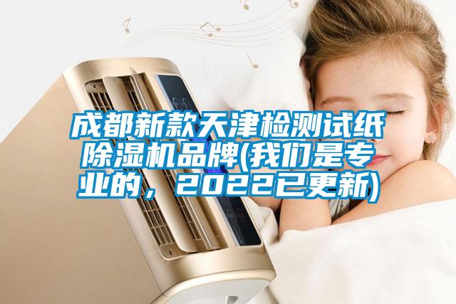 成都新款天津檢測試紙除濕機品牌(我們是專業(yè)的，2022已更新)