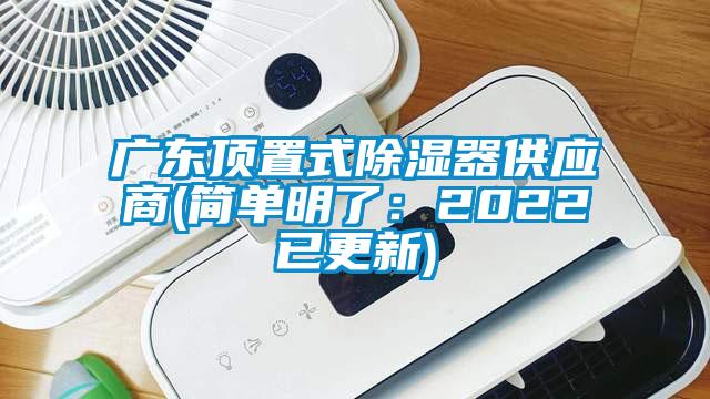 廣東頂置式除濕器供應商(簡單明了：2022已更新)