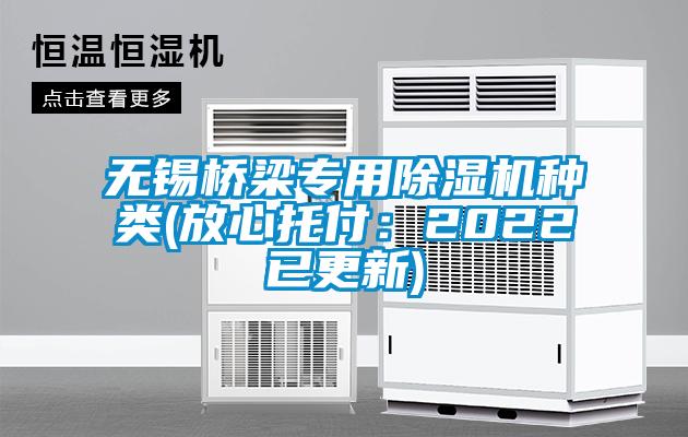 無(wú)錫橋梁專用除濕機(jī)種類(放心托付：2022已更新)