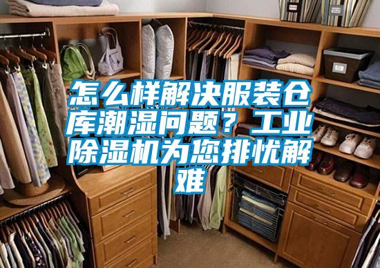 怎么樣解決服裝倉(cāng)庫(kù)潮濕問(wèn)題？工業(yè)除濕機(jī)為您排憂解難