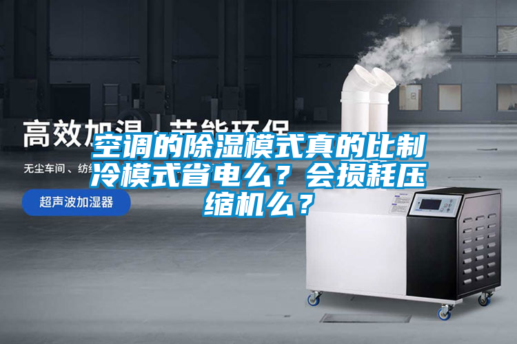 空調(diào)的除濕模式真的比制冷模式省電么？會(huì)損耗壓縮機(jī)么？