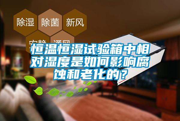 恒溫恒濕試驗箱中相對濕度是如何影響腐蝕和老化的？