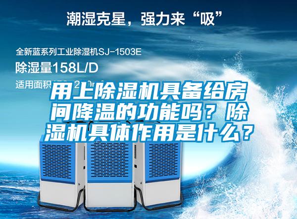 用上除濕機具備給房間降溫的功能嗎？除濕機具體作用是什么？