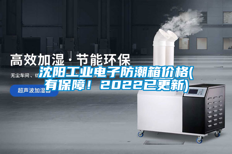 沈陽工業(yè)電子防潮箱價格(有保障！2022已更新)