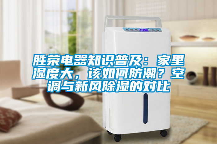 勝榮電器知識普及：家里濕度大，該如何防潮？空調(diào)與新風(fēng)除濕的對比