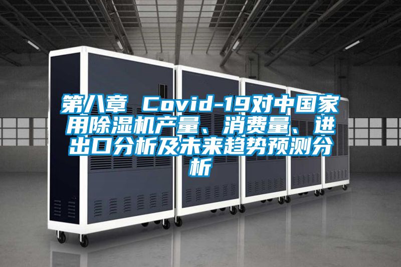 第八章 Covid-19對中國家用除濕機產量、消費量、進出口分析及未來趨勢預測分析