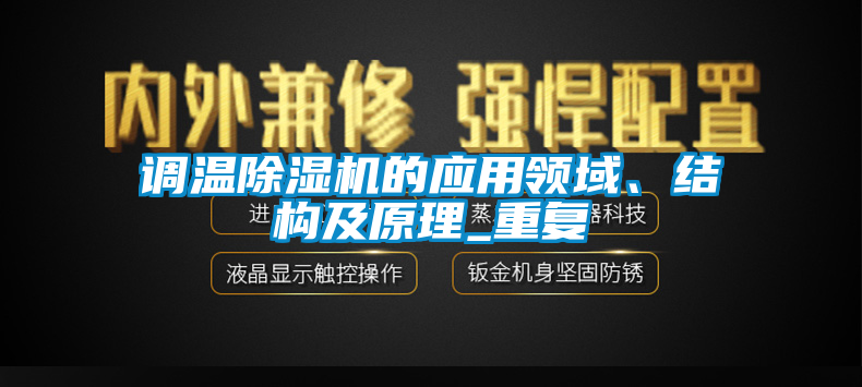 調(diào)溫除濕機(jī)的應(yīng)用領(lǐng)域、結(jié)構(gòu)及原理_重復(fù)