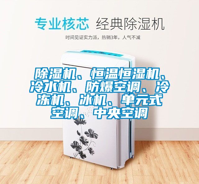 除濕機、恒溫恒濕機、冷水機、防爆空調(diào)、冷凍機、冰機、單元式空調(diào)、中央空調(diào)