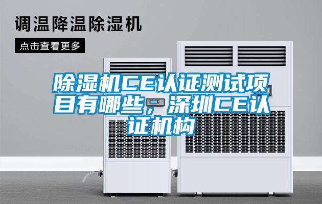 除濕機CE認證測試項目有哪些，深圳CE認證機構