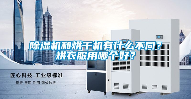 除濕機和烘干機有什么不同？烘衣服用哪個好？