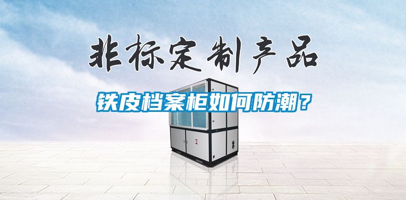 鐵皮檔案柜如何防潮？