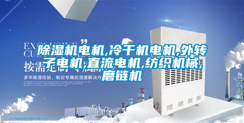 除濕機電機,冷干機電機,外轉(zhuǎn)子電機,直流電機,紡織機械,磨鏈機