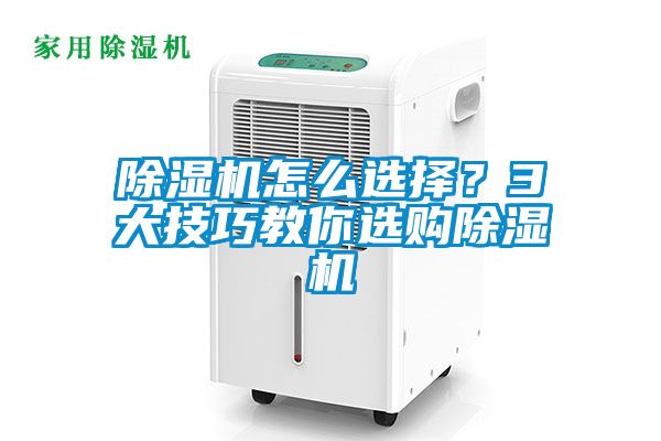 除濕機(jī)怎么選擇？3大技巧教你選購除濕機(jī)