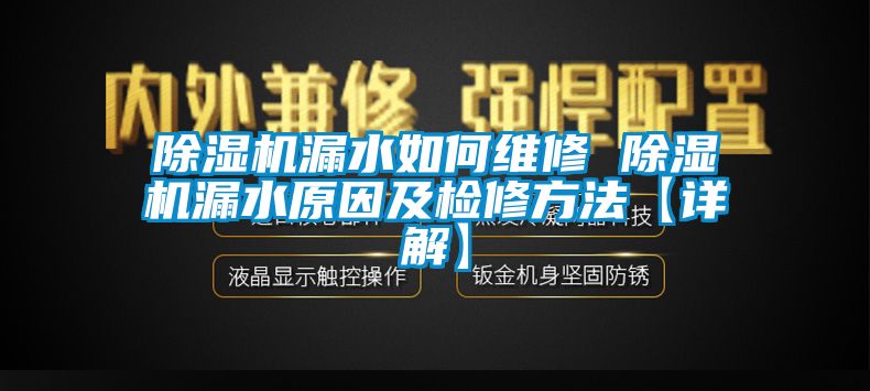 除濕機漏水如何維修 除濕機漏水原因及檢修方法【詳解】