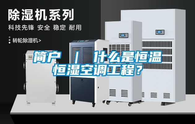 簡戶 ｜ 什么是恒溫恒濕空調(diào)工程？