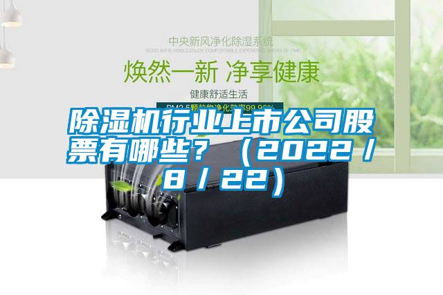 除濕機(jī)行業(yè)上市公司股票有哪些？（2022／8／22）