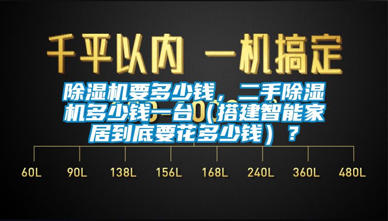 除濕機(jī)要多少錢(qián)，二手除濕機(jī)多少錢(qián)一臺(tái)（搭建智能家居到底要花多少錢(qián)）？