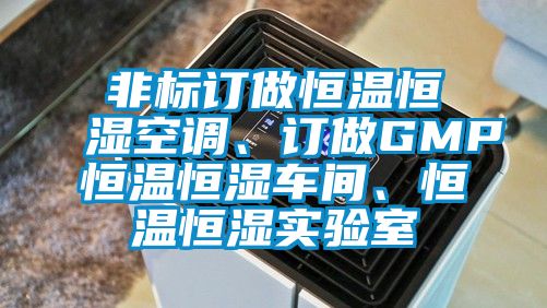 非標(biāo)訂做恒溫恒濕空調(diào)、訂做GMP恒溫恒濕車間、恒溫恒濕實(shí)驗(yàn)室